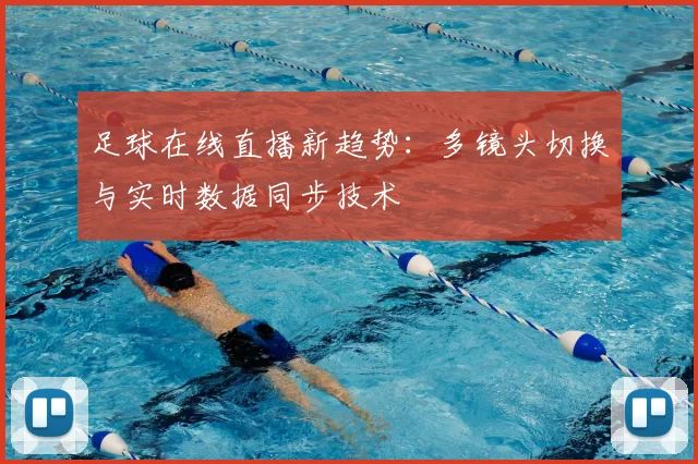 足球在线直播新趋势:多镜头切换与实时数据同步技术