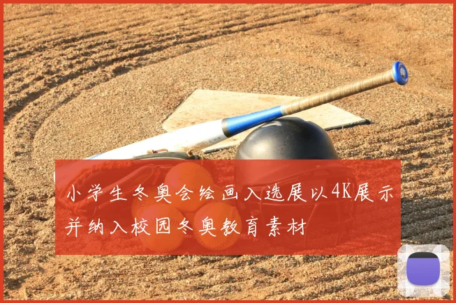 小学生冬奥会绘画入选展以4K展示并纳入校园冬奥教育素材